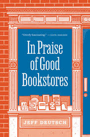 In Praise of Good Bookstores, Jeff Deutsch (ISBN 978-0691207766, Princeton University&nbsp;Press)