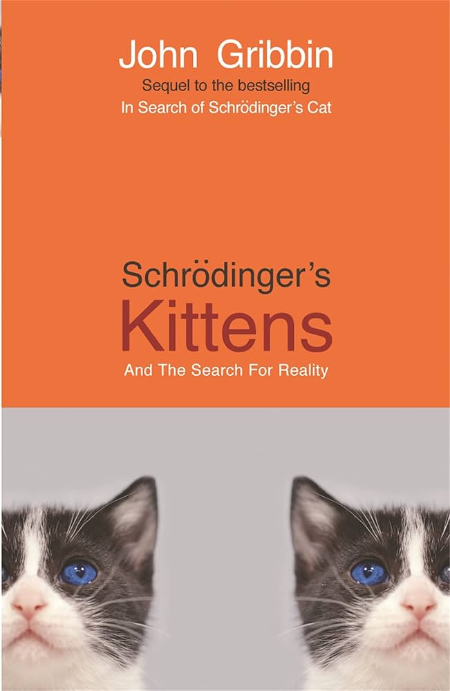 Schrödinger’s kittens and the search for reality, John Gribbin (ISBN 9781857994025, Weidenfeld &&nbsp;Nicolson)